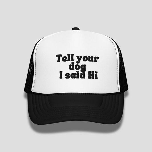Tell your dog I said hi Trucker hat